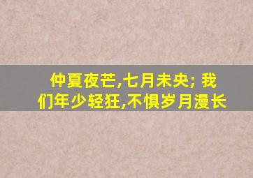 仲夏夜芒,七月未央; 我们年少轻狂,不惧岁月漫长